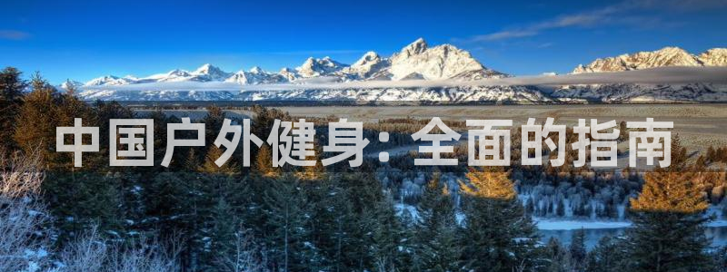 意昂体育3平台是正规平台吗知乎：中国户外健身: 全面