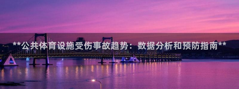 意昂体育3招商电话地址是多少：**公共体育设施受伤事