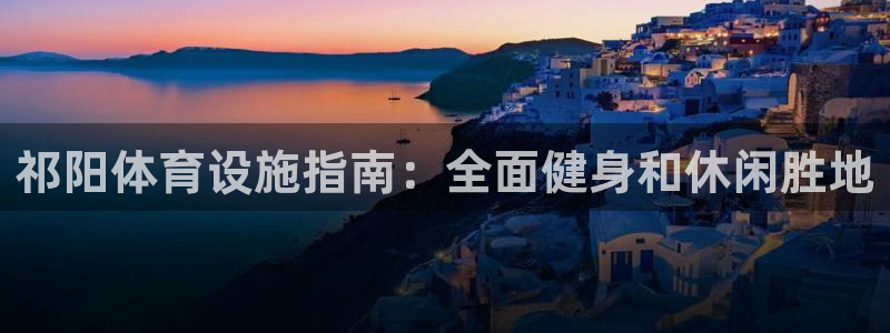 意昂体育3平台注册要钱吗是真的吗：祁阳体育设施指南：
