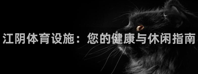 意昂3集团简介：江阴体育设施：您的健康与休闲指南