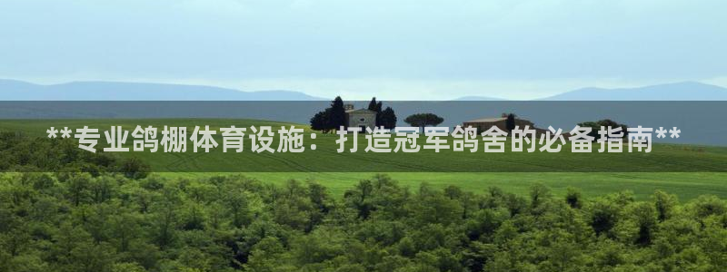 意昂体育3招商电话号码是多少：**专业鸽棚体育设施：
