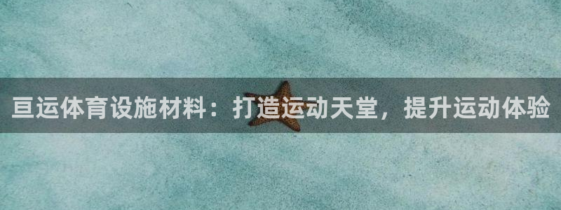 意昂3娱乐下载：亘运体育设施材料：打造运动天堂，提升