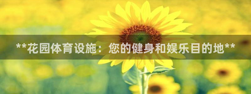 意昂体育3招商电话：**花园体育设施：您的健身和娱乐