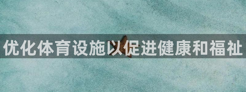 意昂体育3平台注册要钱吗：优化体育设施以促进健康和福
