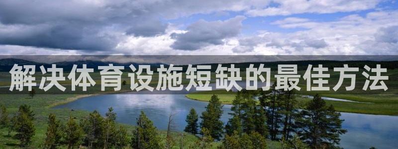 意昂体育3招商电话号码是多少啊：解决体育设施短缺的最