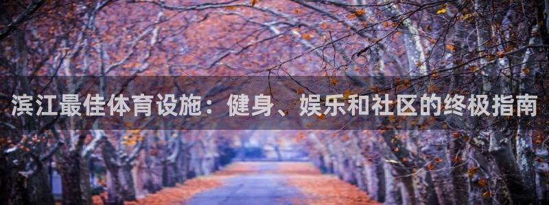意昂体育3招商电话号码查询：滨江最佳体育设施：健身、