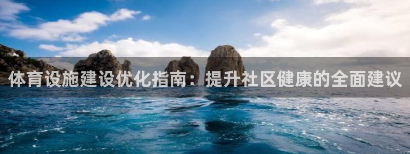 意昂体育3招商：体育设施建设优化指南：提升社区健康的