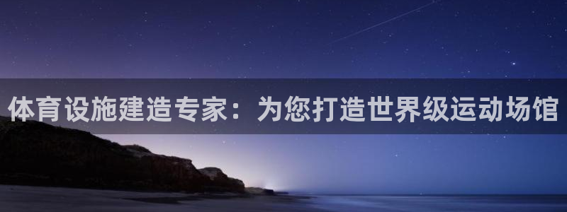 意昂3娱乐首页网站大全：体育设施建造专家：为您打造世