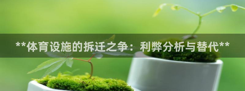 意昂体育3招商电话号码是多少啊：**体育设施的拆迁之