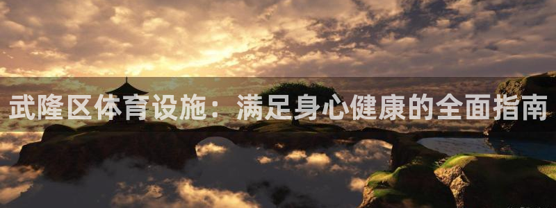 意昂体育3平台注册流程图：武隆区体育设施：满足身心健