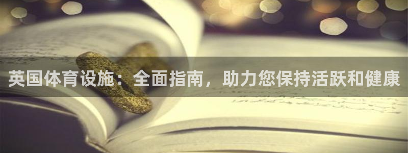 意昂3集团简介：英国体育设施：全面指南，助力您保持活