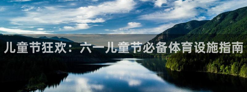 意昂体育3开户：儿童节狂欢：六一儿童节必备体育设施指