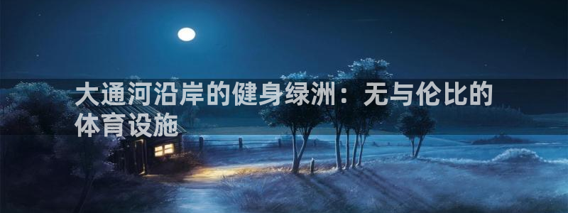 意昂3娱乐40996：大通河沿岸的健身绿洲：无与伦比