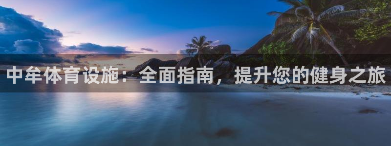意昂3娱乐首页网站大全：中牟体育设施：全面指南，提升