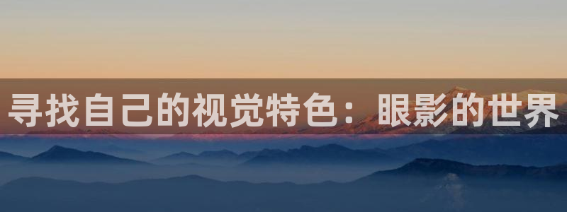 五五影视大全免费观看：寻找自己的视觉特色：眼影的世界