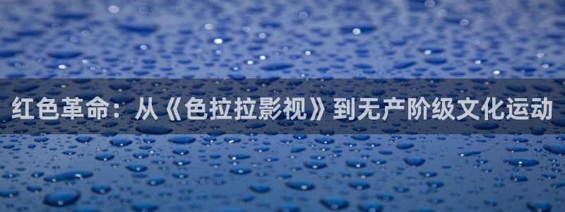 五五影院免费在线观看：红色革命：从《色拉拉影视》到无产阶级文化运动